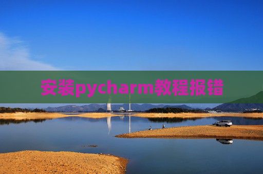 安装pycharm教程报错